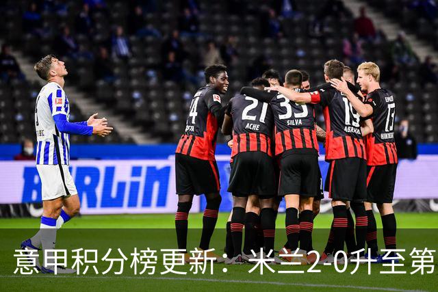 意甲积分榜更新：米兰2-0升至第四，国米2-1绝杀翻盘，前二同分！