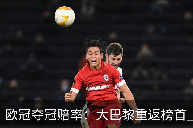 欧冠夺冠赔率：大巴黎重返榜首 拜仁反超皇马